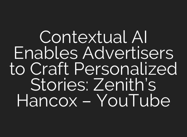 Contextual <b>AI</b> Enables Advertisers to Craft Personalized Stories: Zenith’s Hancox – YouTube