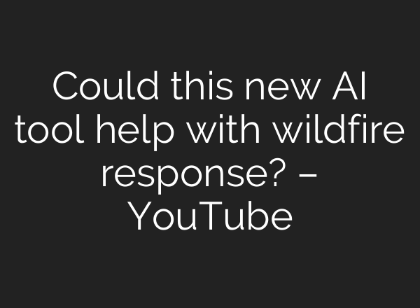 Could this new <b>AI</b> tool help with wildfire response? – YouTube
