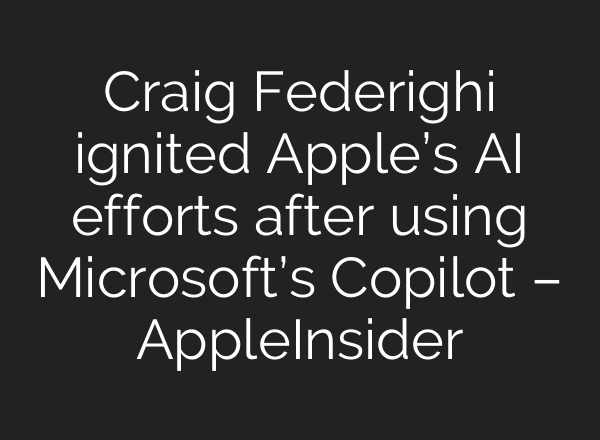Craig Federighi ignited Apple’s AI efforts after using Microsoft’s Copilot – AppleInsider