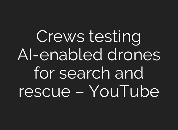 Crews testing <b>AI</b>-enabled drones for search and rescue – YouTube