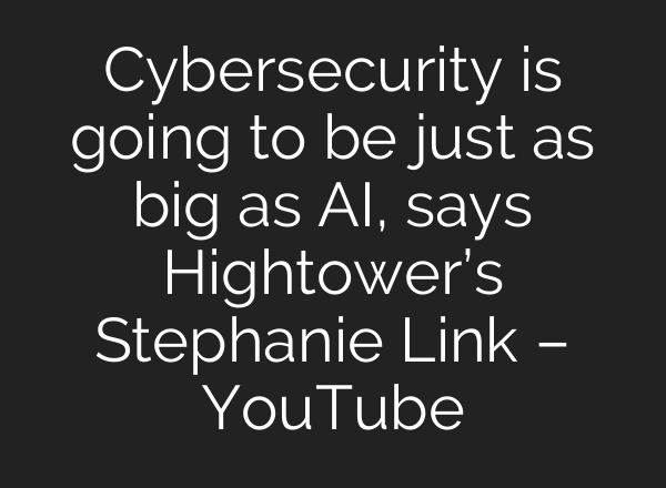 Cybersecurity is going to be just as big as <b>AI</b>, says Hightower’s Stephanie Link – YouTube