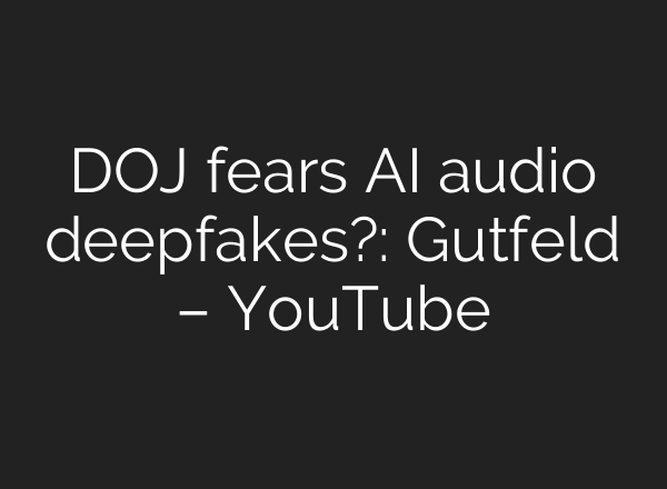 DOJ fears <b>AI</b> audio deepfakes?: Gutfeld – YouTube