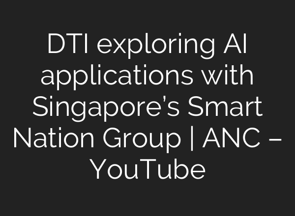 DTI exploring <b>AI</b> applications with Singapore’s Smart Nation Group | ANC – YouTube