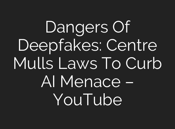 Dangers Of Deepfakes: Centre Mulls Laws To Curb <b>AI</b> Menace – YouTube