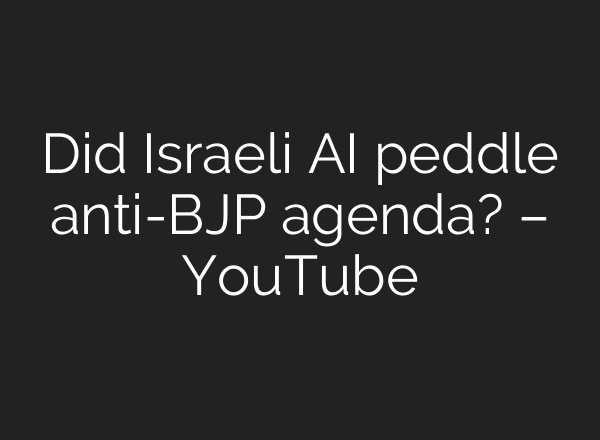 Did Israeli <b>AI</b> peddle anti-BJP agenda? – YouTube