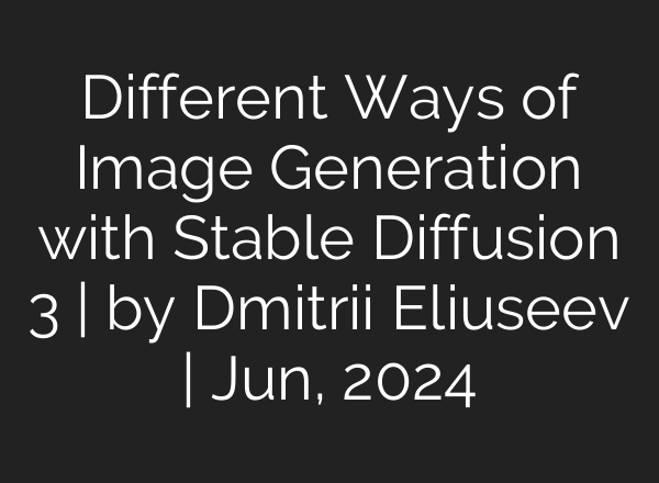 Different Ways of Image Generation with <b>Stable Diffusion</b> 3 | by Dmitrii Eliuseev | Jun, 2024