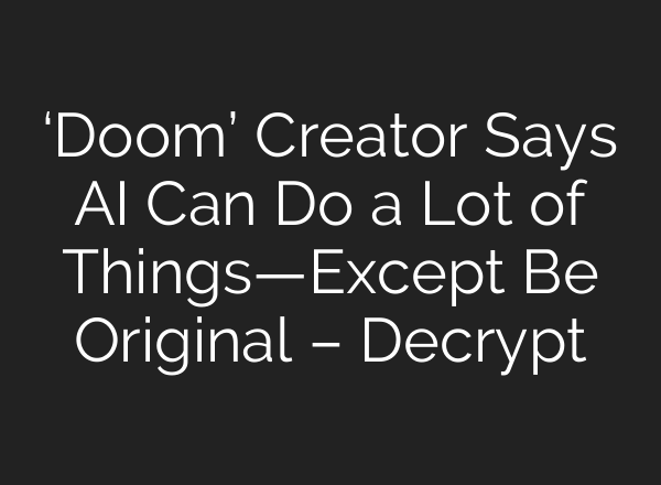 ‘Doom’ Creator Says AI Can Do a Lot of Things—Except Be Original – Decrypt