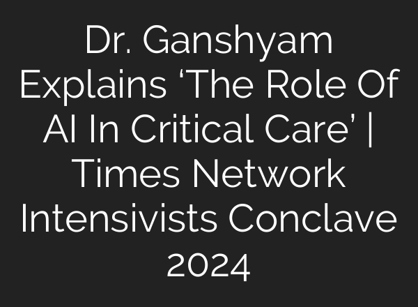 Dr. Ganshyam Explains ‘The Role Of <b>AI</b> In Critical Care’ | Times Network Intensivists Conclave 2024