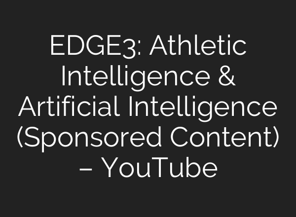 EDGE3: Athletic Intelligence & Artificial Intelligence (Sponsored Content) – YouTube