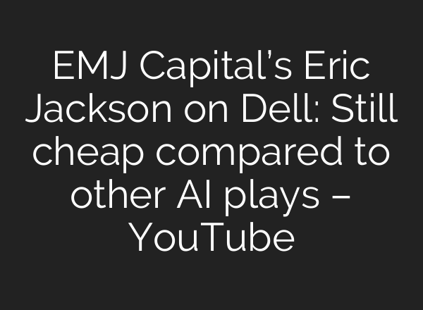 EMJ Capital’s Eric Jackson on Dell: Still cheap compared to other <b>AI</b> plays – YouTube