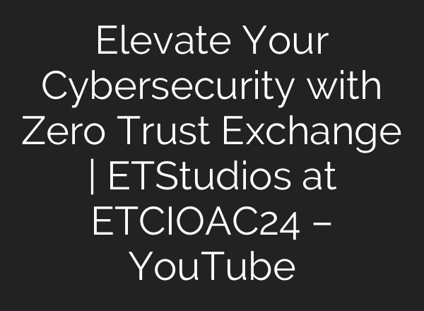 Elevate Your Cybersecurity with Zero Trust Exchange | ETStudios at ETCIOAC24 – YouTube