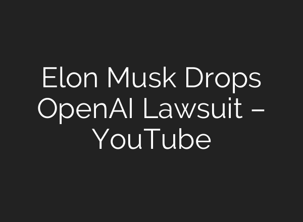 Elon Musk Drops OpenAI Lawsuit – YouTube