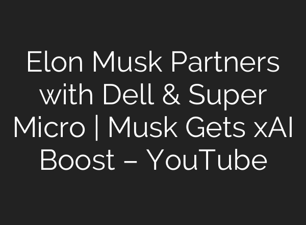 Elon Musk Partners with Dell & Super Micro | Musk Gets xAI Boost – YouTube