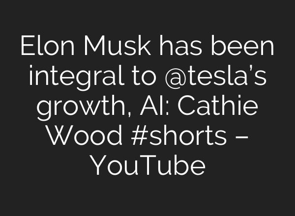 Elon Musk has been integral to ‪@tesla‬’s growth, <b>AI</b>: Cathie Wood #shorts – YouTube