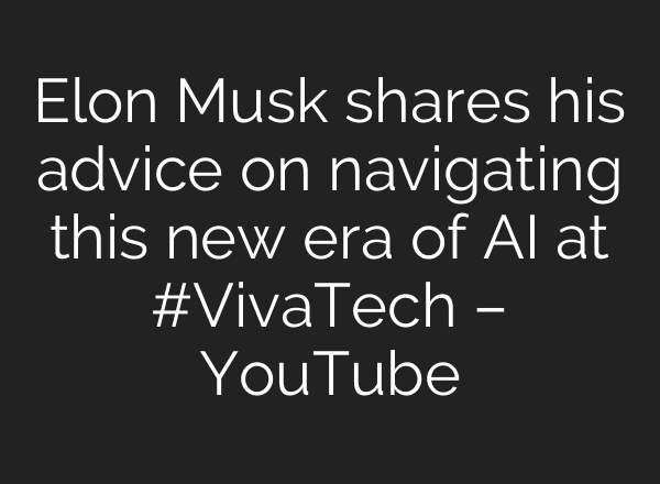 Elon Musk shares his advice on navigating this new era of <b>AI</b> at #VivaTech – YouTube