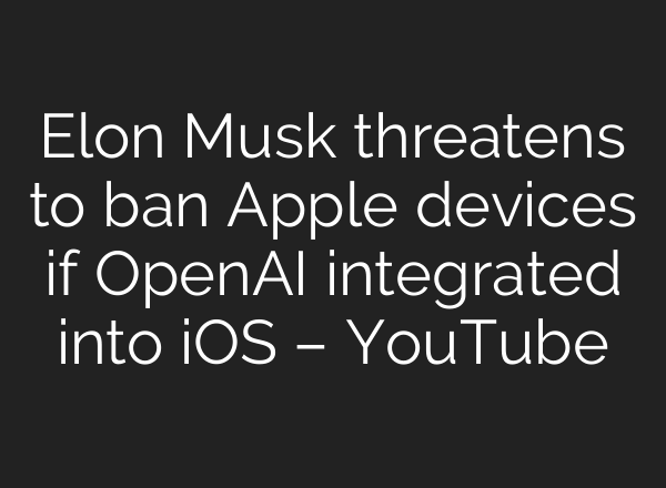 Elon Musk threatens to ban Apple devices if OpenAI integrated into iOS – YouTube