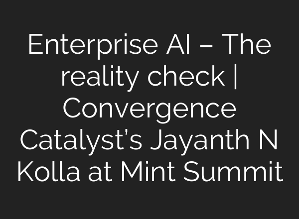 Enterprise <b>AI</b> – The reality check | Convergence Catalyst’s Jayanth N Kolla at Mint Summit