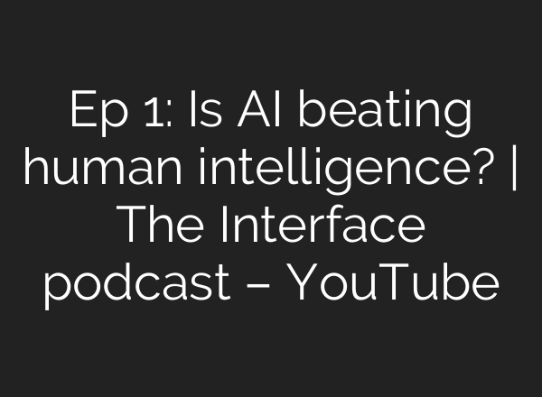 Ep 1: Is <b>AI</b> beating human intelligence? | The Interface podcast – YouTube