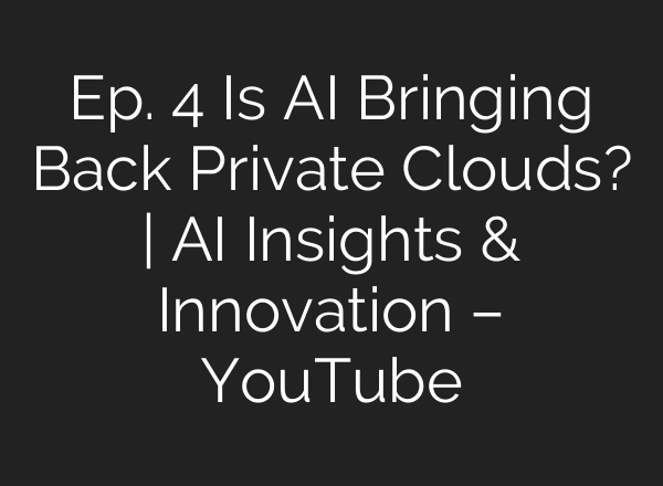Ep. 4 Is <b>AI</b> Bringing Back Private Clouds? | <b>AI</b> Insights & Innovation – YouTube