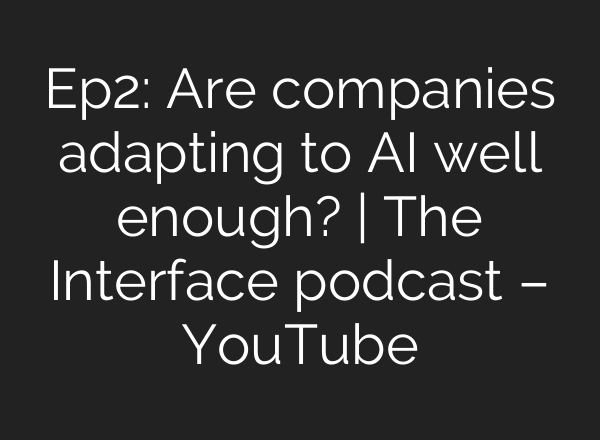 Ep2: Are companies adapting to <b>AI</b> well enough? | The Interface podcast – YouTube