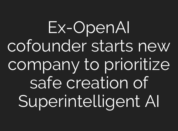 Ex-<b>OpenAI</b> cofounder starts new company to prioritize safe creation of Superintelligent AI
