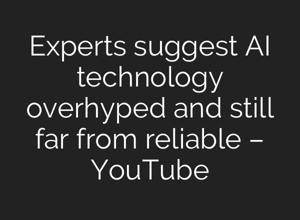 Experts suggest <b>AI</b> technology overhyped and still far from reliable – YouTube