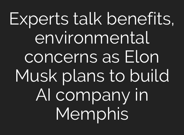 Experts talk benefits, environmental concerns as Elon Musk plans to build <b>AI</b> company in Memphis