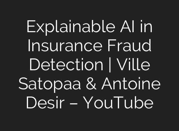 Explainable <b>AI</b> in Insurance Fraud Detection | Ville Satopaa & Antoine Desir – YouTube