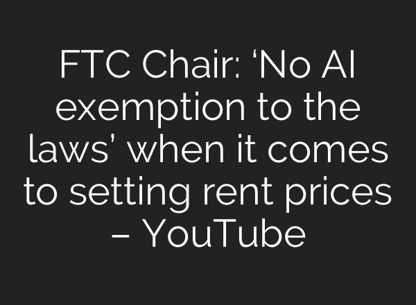 FTC Chair: ‘No <b>AI</b> exemption to the laws’ when it comes to setting rent prices – YouTube