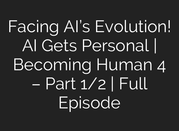 Facing <b>AI’s</b> Evolution! <b>AI</b> Gets Personal | Becoming Human 4 – Part 1/2 | Full Episode