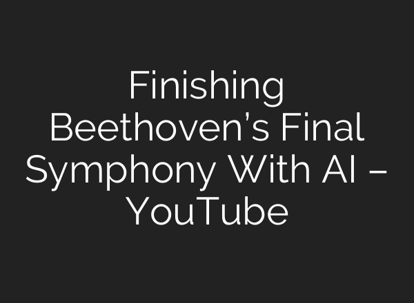Finishing Beethoven’s Final Symphony With <b>AI</b> – YouTube