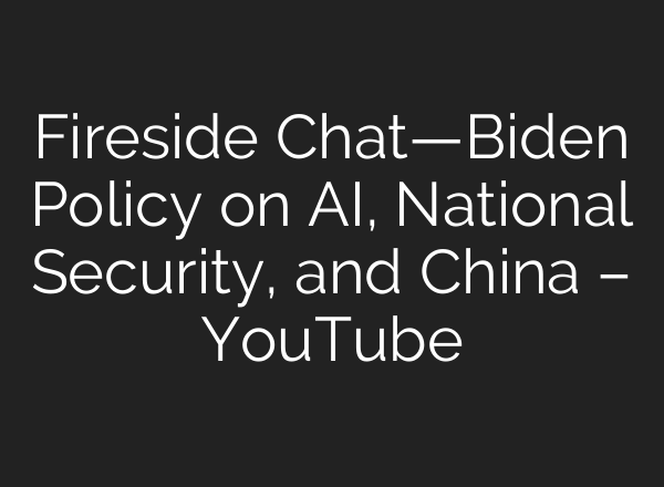 Fireside Chat—Biden Policy on <b>AI</b>, National Security, and China – YouTube