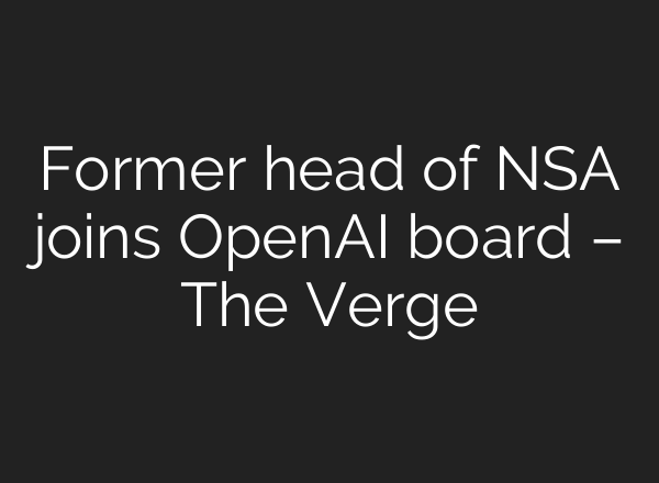 Former head of NSA joins <b>OpenAI</b> board – The Verge