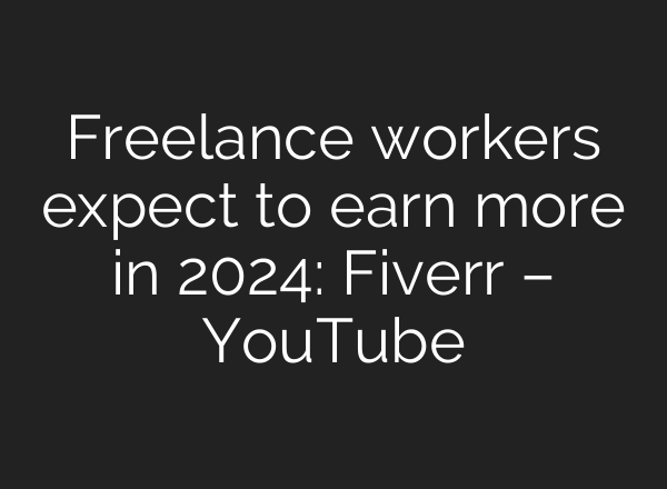Freelance workers expect to earn more in 2024: Fiverr – YouTube
