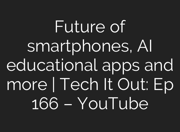 Future of smartphones, <b>AI</b> educational apps and more | Tech It Out: Ep 166 – YouTube