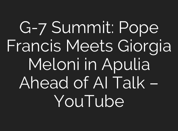 G-7 Summit: Pope Francis Meets Giorgia Meloni in Apulia Ahead of <b>AI</b> Talk – YouTube