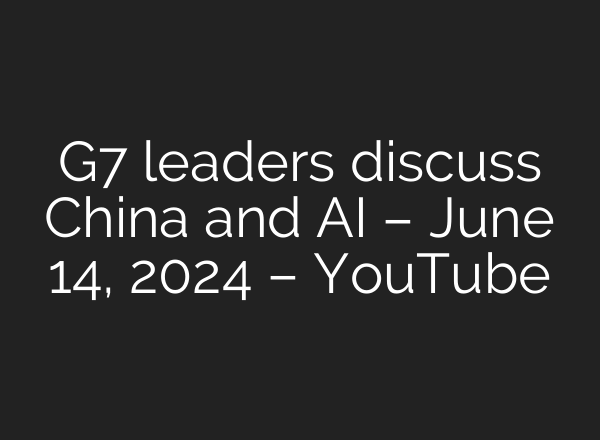 G7 leaders discuss China and <b>AI</b> – June 14, 2024 – YouTube