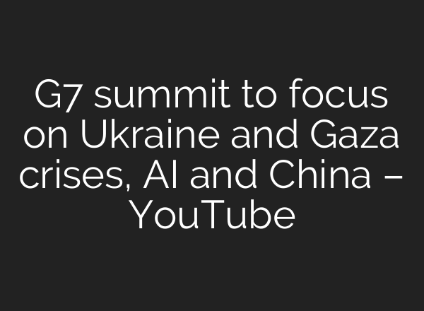 G7 summit to focus on Ukraine and Gaza crises, <b>AI</b> and China – YouTube