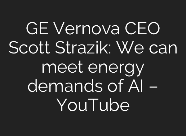 GE Vernova CEO Scott Strazik: We can meet energy demands of <b>AI</b> – YouTube
