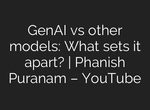 GenAI vs other models: What sets it apart? | Phanish Puranam – YouTube