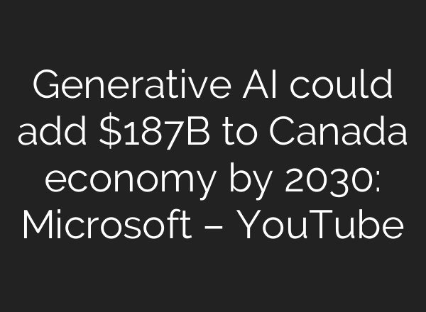 Generative <b>AI</b> could add $187B to Canada economy by 2030: Microsoft – YouTube