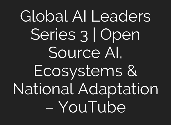 Global <b>AI</b> Leaders Series 3 | Open Source <b>AI</b>, Ecosystems & National Adaptation – YouTube