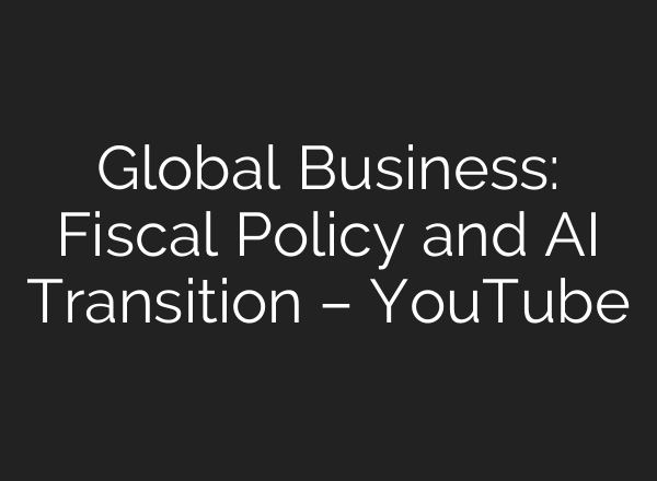 Global Business: Fiscal Policy and <b>AI</b> Transition – YouTube