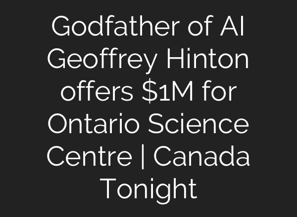Godfather of <b>AI</b> Geoffrey Hinton offers $1M for Ontario Science Centre | Canada Tonight