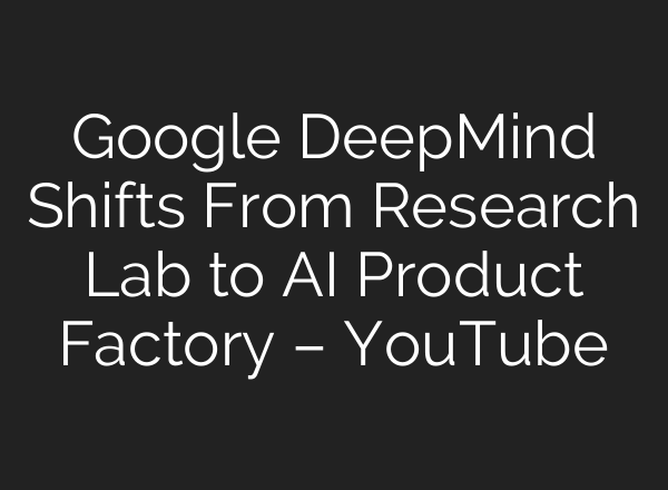 Google DeepMind Shifts From Research Lab to <b>AI</b> Product Factory – YouTube