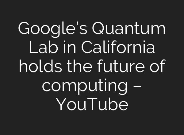 Google’s Quantum Lab in California holds the future of computing – YouTube