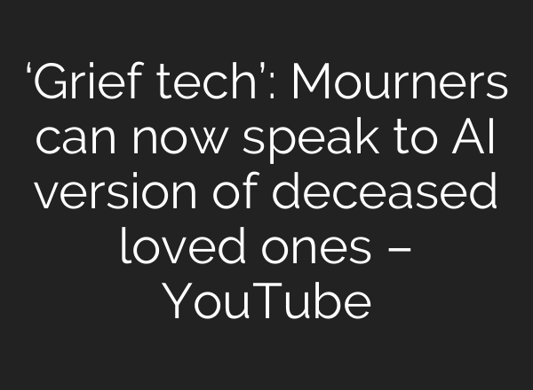 ‘Grief tech’: Mourners can now speak to <b>AI</b> version of deceased loved ones – YouTube