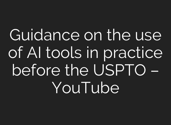 Guidance on the use of <b>AI</b> tools in practice before the USPTO – YouTube