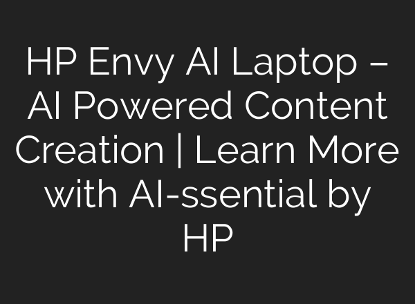 HP Envy <b>AI</b> Laptop – <b>AI</b> Powered Content Creation | Learn More with <b>AI</b>-ssential by HP