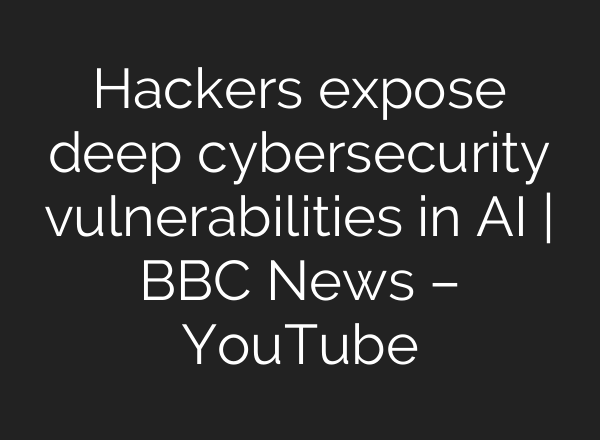 Hackers expose deep cybersecurity vulnerabilities in <b>AI</b> | BBC News – YouTube